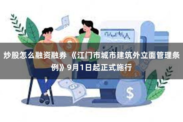 炒股怎么融资融券 《江门市城市建筑外立面管理条例》9月1日起正式施行