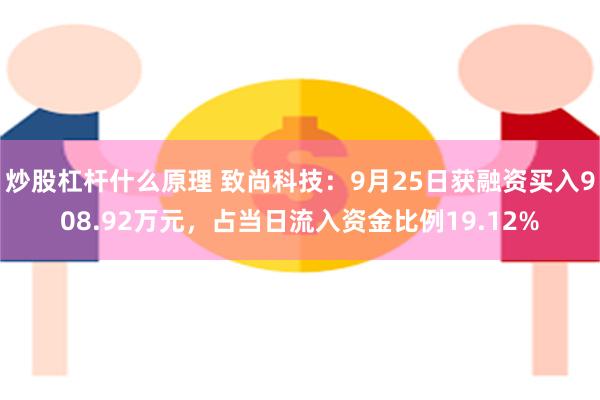 炒股杠杆什么原理 致尚科技：9月25日获融资买入908.92万元，占当日流入资金比例19.12%